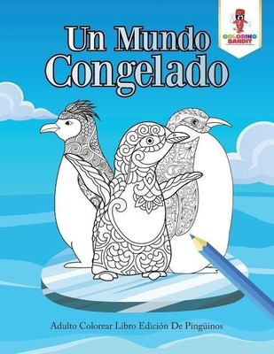 Un Mundo Congelado(Spanish, Paperback, Coloring Bandit)