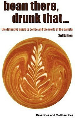 Bean There, Drunk That... the Definitive Guide to Coffee and the World of the Barista(English, Paperback, Gee David)