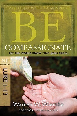 Be Compassionate ( Luke 1- 13 )  - Let the World Know That Jesus Cares, NT Commentary Luke 1-13(English, Paperback, Wiersbe Warren W.)