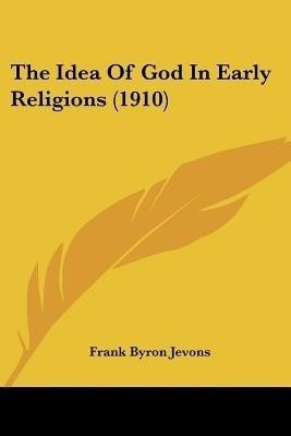 The Idea Of God In Early Religions (1910)(English, Paperback, Jevons Frank Byron)