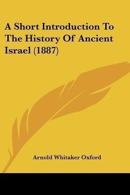 A Short Introduction To The History Of Ancient Israel (1887)(English, Paperback, Oxford Arnold Whitaker)