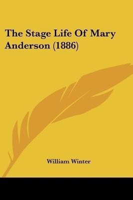 The Stage Life Of Mary Anderson (1886)(English, Paperback, Winter William)