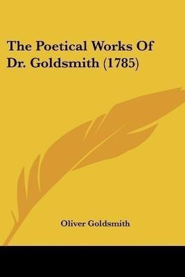 The Poetical Works Of Dr. Goldsmith (1785)(English, Paperback, Goldsmith Oliver)