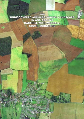 The Undiscovered Archaeological Landscape in and Around Harthill with Woodall(English, Paperback, Rowland Paul)