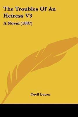 The Troubles Of An Heiress V3(English, Paperback, Lucas Cecil)