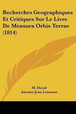 Recherches Geographiques Et Critiques Sur Le Livre De Mensura Orbis Terrae (1814)(French, Paperback, Dicuil M)