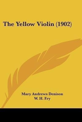 The Yellow Violin (1902)(English, Paperback, Denison Mary Andrews)