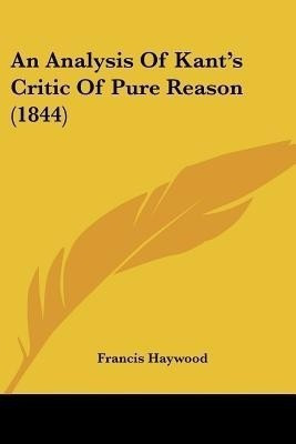 An Analysis Of Kant's Critic Of Pure Reason (1844)(English, Paperback, Haywood Francis)