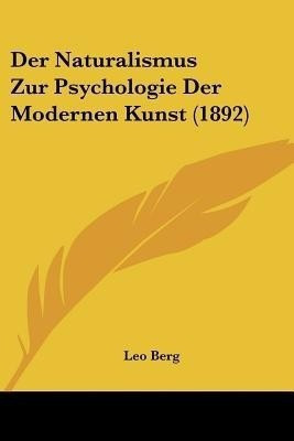 Der Naturalismus Zur Psychologie Der Modernen Kunst (1892)(German, Paperback, Berg Leo)