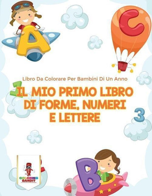 Il Mio Primo Libro Di Forme, Numeri E Lettere(Italian, Paperback, Coloring Bandit)