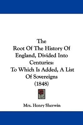 The Root Of The History Of England, Divided Into Centuries(English, Paperback, Sherwin Henry Mrs)
