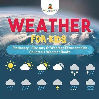 Weather for Kids - Pictionary Glossary Of Weather Terms for Kids Children's Weather Books(English, Paperback, Baby Professor)