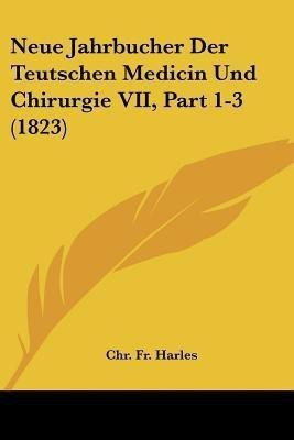 Neue Jahrbucher Der Teutschen Medicin Und Chirurgie VII, Part 1-3 (1823)(German, Paperback, unknown)