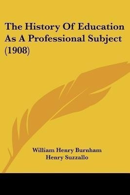 The History Of Education As A Professional Subject (1908)(English, Paperback, Burnham William Henry)