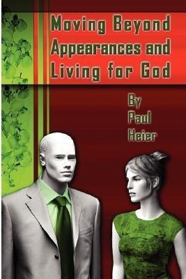 Moving Beyond Appearances and Living for God(English, Paperback, Heier Paul)