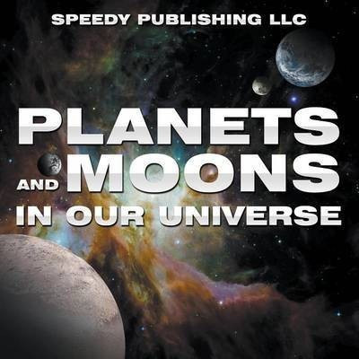 Planets And Moons In Our Universe(English, Paperback, Speedy Publishing LLC)