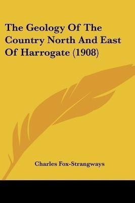 The Geology Of The Country North And East Of Harrogate (1908)(English, Paperback, Fox-Strangways Charles)
