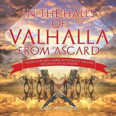 In the Halls of Valhalla from Asgard - Vikings for Kids Norse Mythology for Kids 3rd Grade Social Studies(English, Paperback, Baby Professor)
