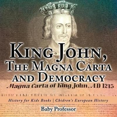 King John, The Magna Carta and Democracy - History for Kids Books Chidren's European History(English, Paperback, Baby Professor)