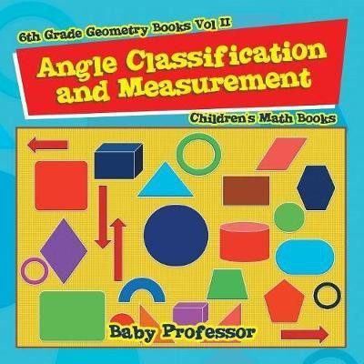 Angle Classification and Measurement - 6th Grade Geometry Books Vol II Children's Math Books(English, Paperback, Baby Professor)