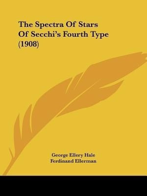 The Spectra Of Stars Of Secchi's Fourth Type (1908)(English, Paperback, Hale George Ellery)