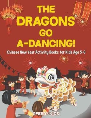 The Dragons Go A-Dancing! Chinese New Year Activity Books for Kids Age 5-6(English, Paperback, Speedy Kids)