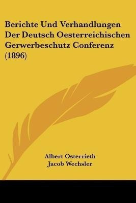 Berichte Und Verhandlungen Der Deutsch Oesterreichischen Gerwerbeschutz Conferenz (1896)(German, Paperback, unknown)