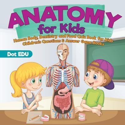 Anatomy for Kids Human Body, Dentistry and Food Quiz Book for Kids Children's Questions & Answer Game Books(English, Paperback, Dot Edu)