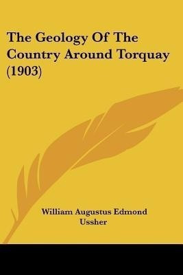 The Geology Of The Country Around Torquay (1903)(English, Paperback, Ussher William Augustus Edmond)