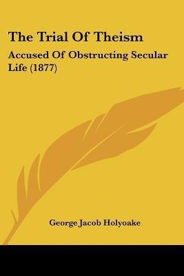 The Trial Of Theism(English, Paperback, Holyoake George Jacob)