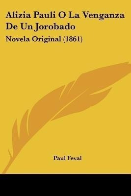 Alizia Pauli O La Venganza De Un Jorobado(Spanish, Paperback, Feval Paul)