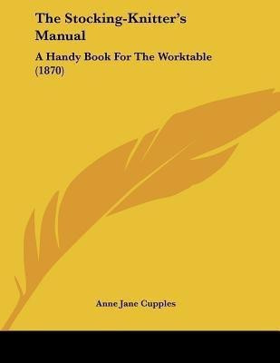 The Stocking-Knitter's Manual(English, Paperback, Cupples Anne Jane)