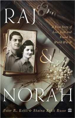 Raj & Norah  - A True Story of Love Lost and Found in World War II(English, Hardcover, Kohli Peter R.)