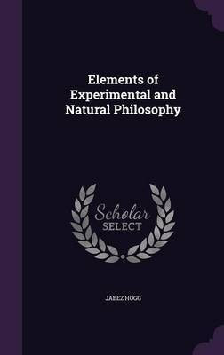 Elements of Experimental and Natural Philosophy(English, Hardcover, Hogg Jabez)