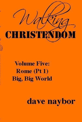 Walking Christendom Volume Five: Rome (Pt1) Big, Big World(English, Paperback, Naybor Dave)