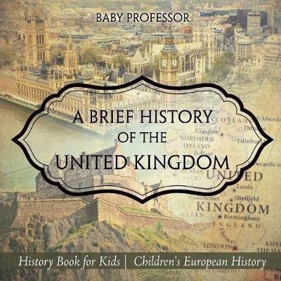 A Brief History of the United Kingdom - History Book for Kids Children's European History(English, Paperback, Baby Professor)