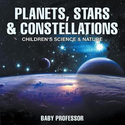 Planets, Stars & Constellations - Children's Science & Nature(English, Paperback, Baby Professor)