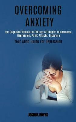 Overcoming Anxiety(English, Paperback, Boyes Joshua)