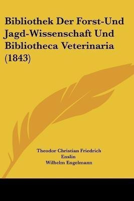 Bibliothek Der Forst-Und Jagd-Wissenschaft Und Bibliotheca Veterinaria (1843)(German, Paperback, unknown)