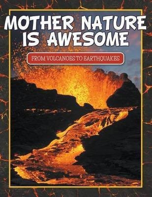 Mother Nature Is Awesome (From Volcanoes To Earthquakes)(English, Paperback, Speedy Publishing LLC)