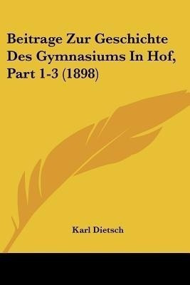 Beitrage Zur Geschichte Des Gymnasiums In Hof, Part 1-3 (1898)(German, Paperback, unknown)