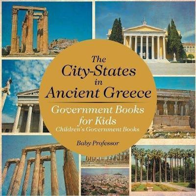 The City-States in Ancient Greece - Government Books for Kids Children's Government Books(English, Paperback, Baby Professor)
