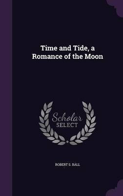 Time and Tide, a Romance of the Moon(English, Hardcover, Ball Robert S Sir)