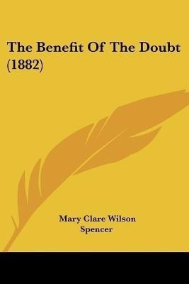 The Benefit Of The Doubt (1882)(English, Paperback, Spencer Mary Clare Wilson)