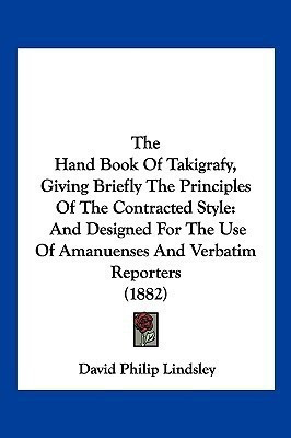 The Hand Book Of Takigrafy, Giving Briefly The Principles Of The Contracted Style(English, Paperback, Lindsley David Philip)