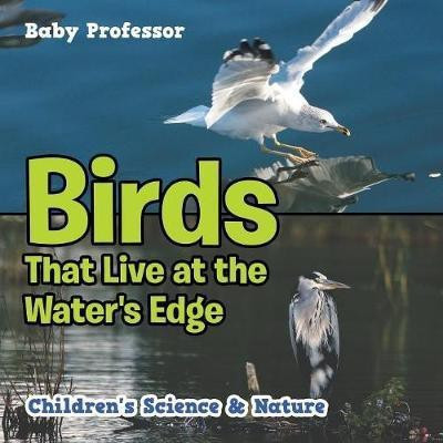 Birds That Live at the Water's Edge Children's Science & Nature(English, Paperback, Baby Professor)