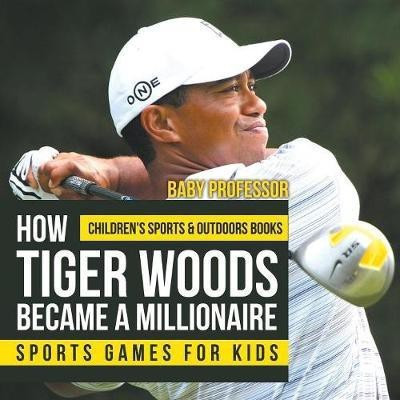 How Tiger Woods Became A Millionaire - Sports Games for Kids Children's Sports & Outdoors Books(English, Paperback, Baby Professor)