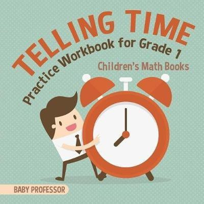 Telling Time Practice Workbook for Grade 1 Children's Math Books(English, Paperback, Baby Professor)