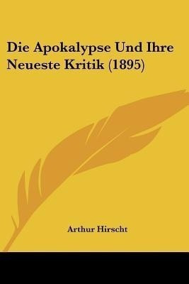 Die Apokalypse Und Ihre Neueste Kritik (1895)(German, Paperback, unknown)