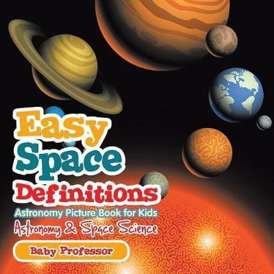 Easy Space Definitions Astronomy Picture Book for Kids Astronomy & Space Science(English, Paperback, Baby Professor)